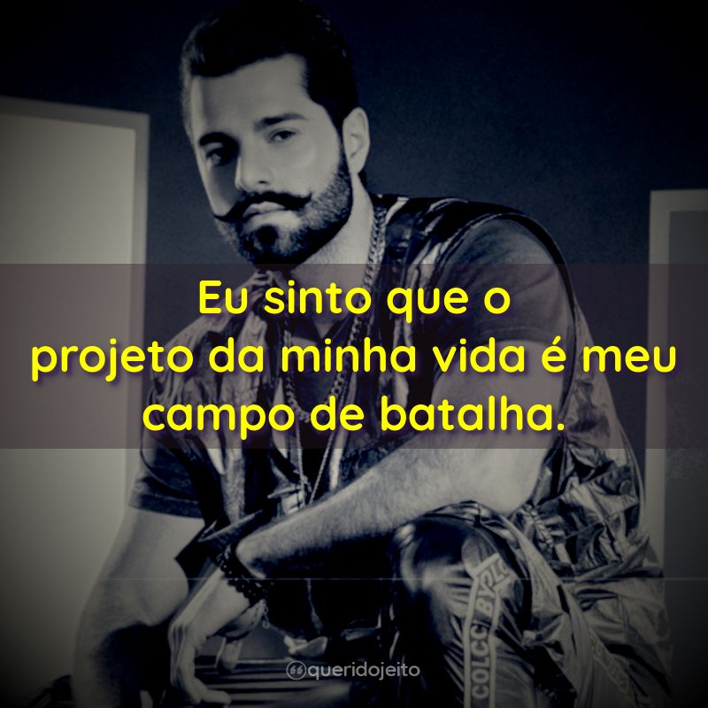 "Eu sinto que o projeto da minha vida é meu campo de batalha."
