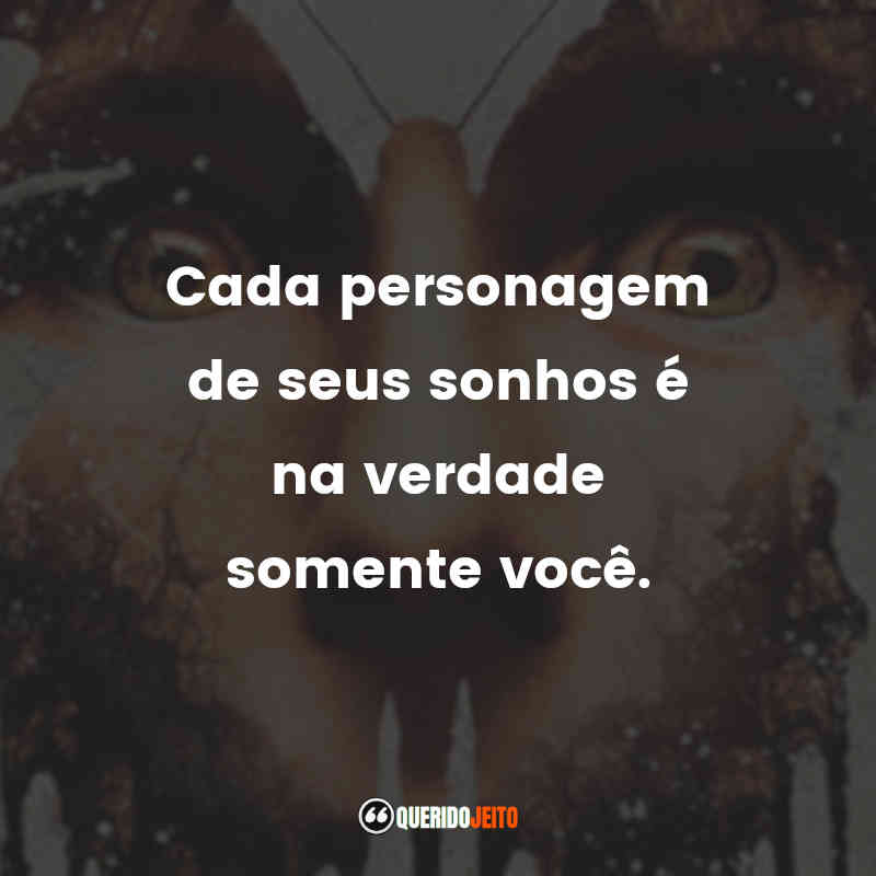 "Cada personagem de seus sonhos é na verdade somente você."