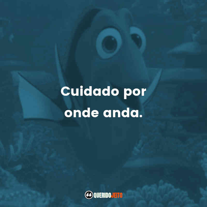 Frases de Procurando Dory filme: Cuidado por onde anda.