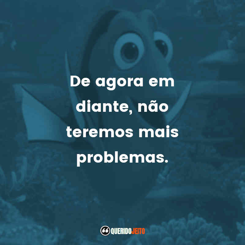 Procurando Dory frases do filme: De agora em diante, não teremos mais problemas.