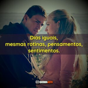 Dias iguais, mesmas rotinas, pensamentos, sentimentos.