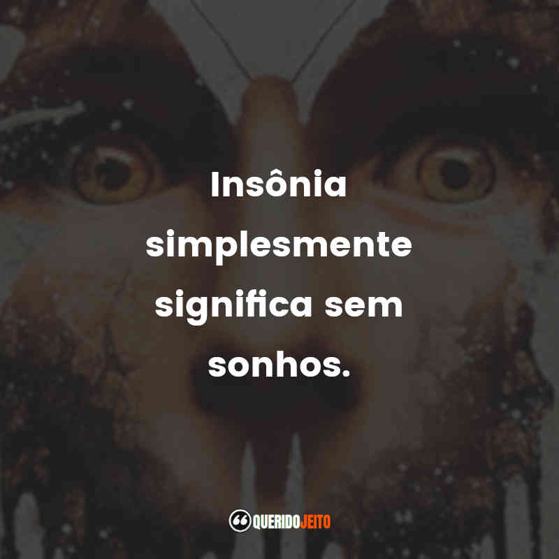 "Insônia simplesmente significa sem sonhos."