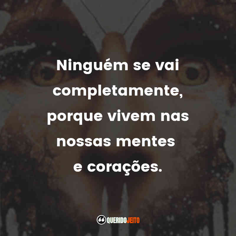 "Ninguém se vai completamente, porque vivem nas nossas mentes e corações."