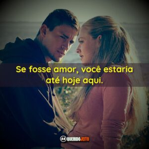 Se fosse amor, você estaria até hoje aqui.