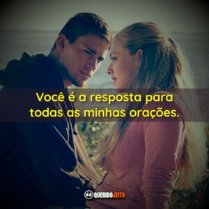 Você é a resposta para todas as minhas orações.
