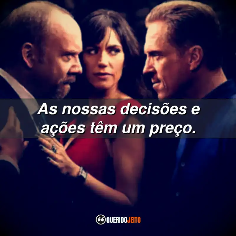 Frases da Série Billions: As nossas decisões e ações têm um preço.