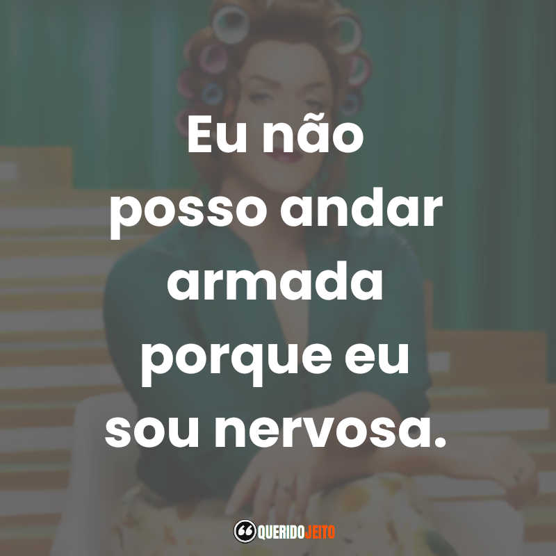 Eu não posso andar armada porque eu sou nervosa. Minha Mãe é Uma Peça 2 (Filme)