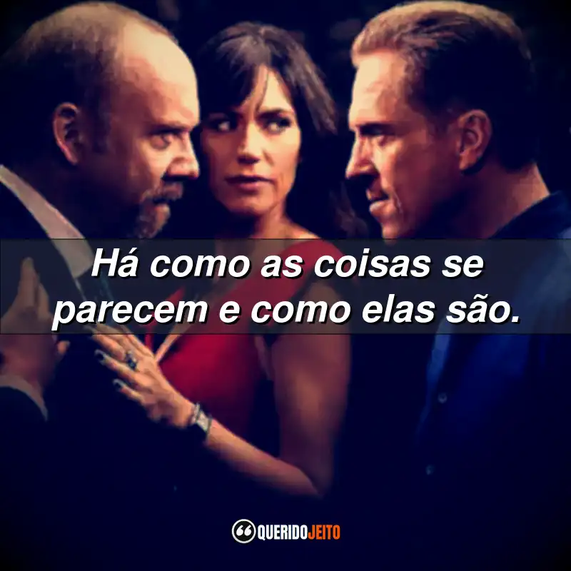 Frases da Série Billions: Há como as coisas se parecem e como elas são.