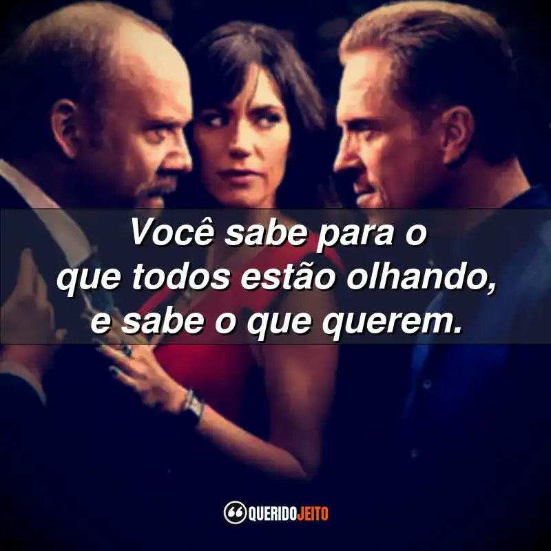 Frases da Série Billions: Você sabe para o que todos estão olhando, e sabe o que querem.