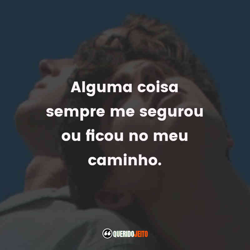 "Alguma coisa sempre me segurou ou ficou no meu caminho." Frases do Filme Me Chame Pelo Seu Nome 