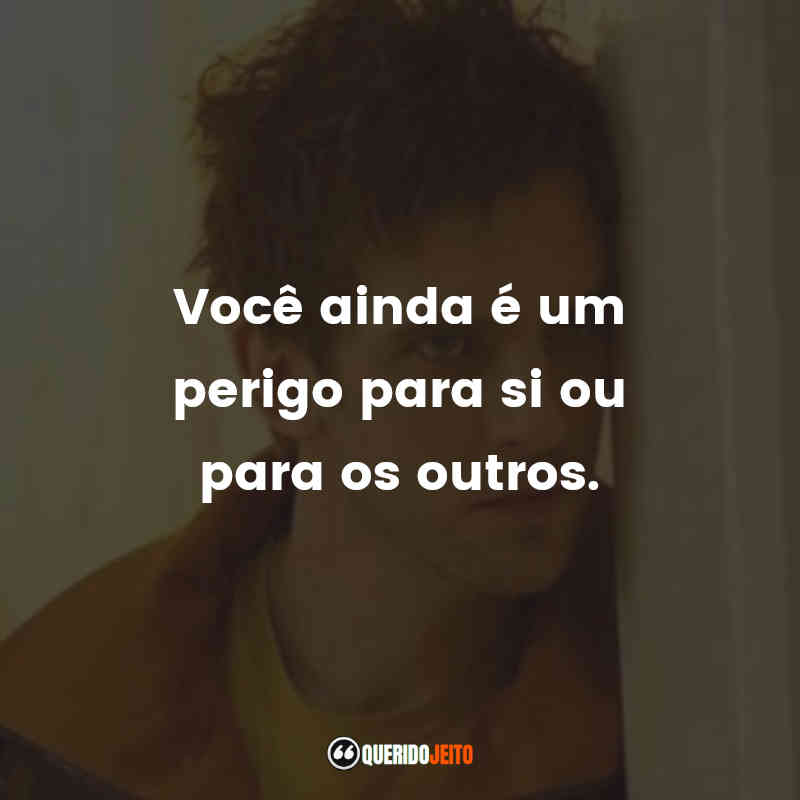 "Você ainda é um perigo para si ou para os outros."