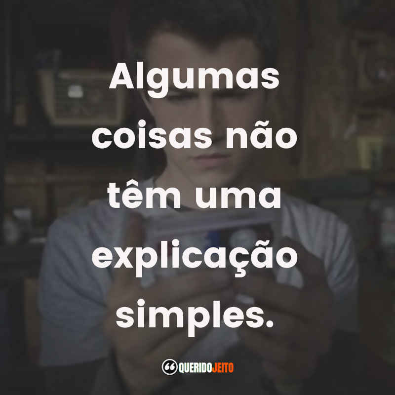 Frases da Série 13 Reasons Why: Algumas coisas não têm uma explicação simples.