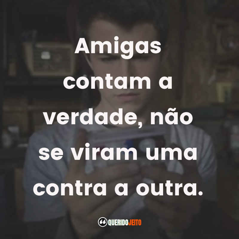 Frases da Série 13 Reasons Why: Amigas contam a verdade, não se viram uma contra a outra.