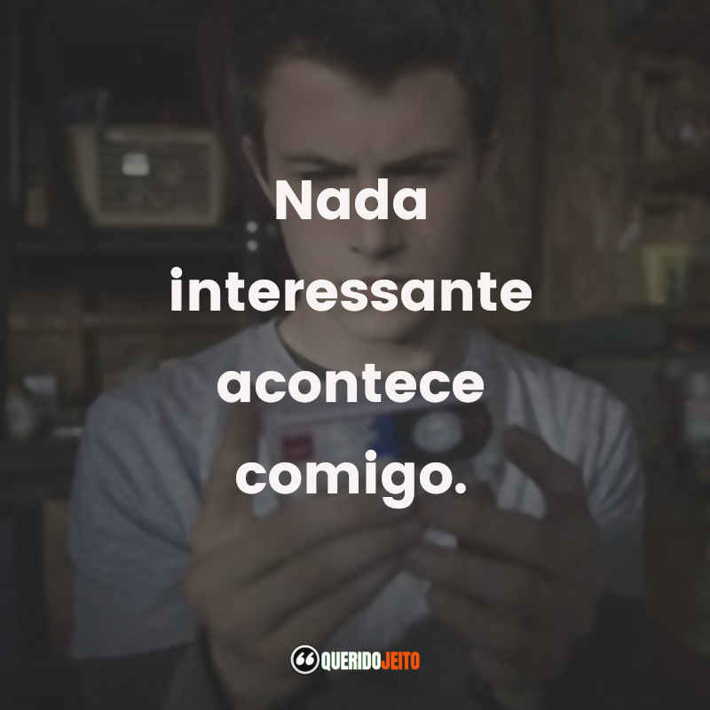 Frases da Série 13 Reasons Why – 1ª temporada: Nada interessante acontece comigo.