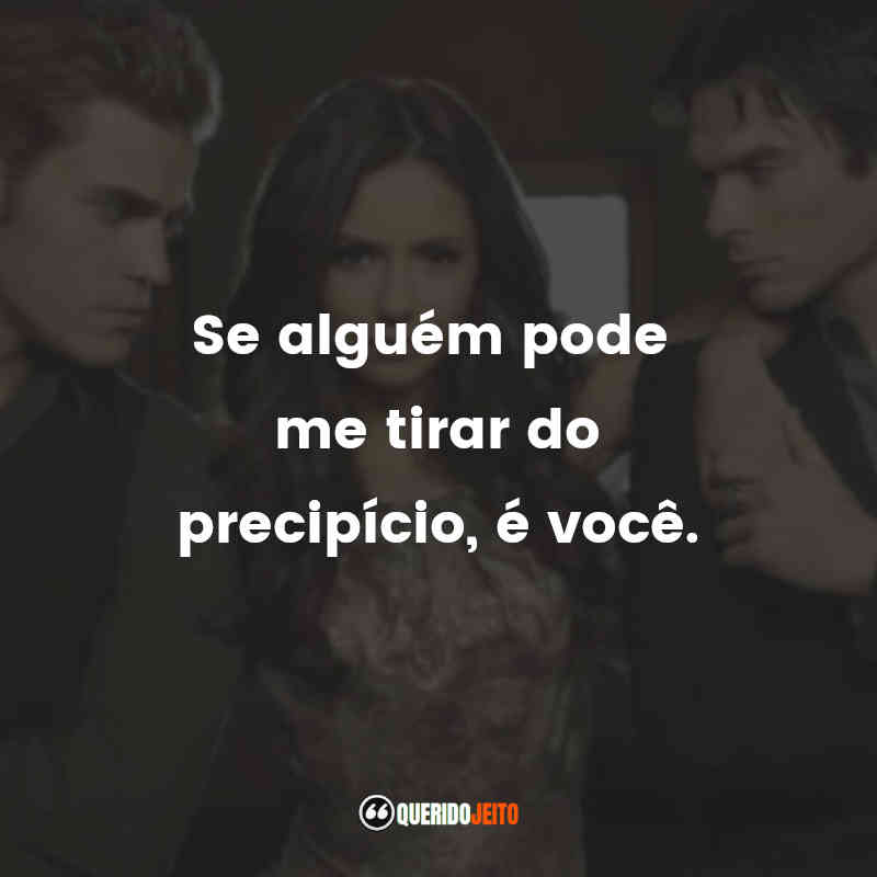 Se alguém pode me tirar do precipício, é você.