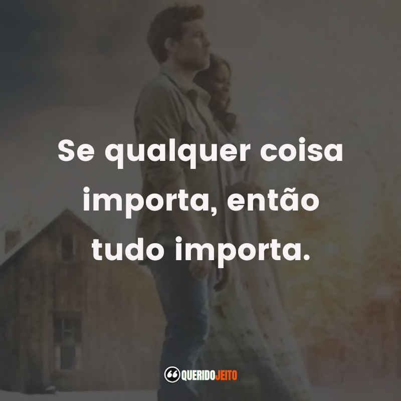 Frases do Filme A Cabana: Se qualquer coisa importa, então tudo importa.