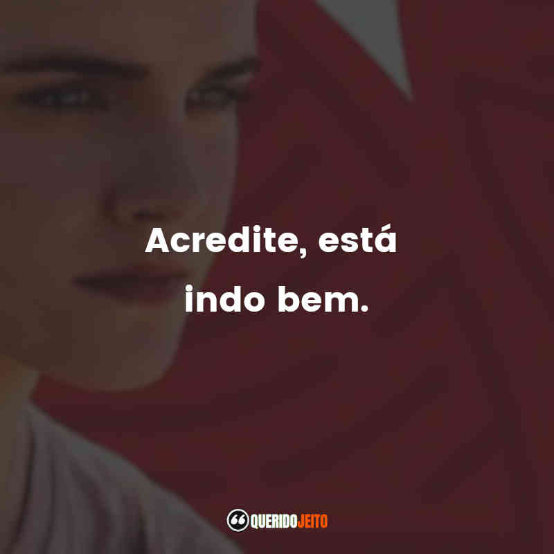 "Acredite, está indo bem." Frases O Círculo