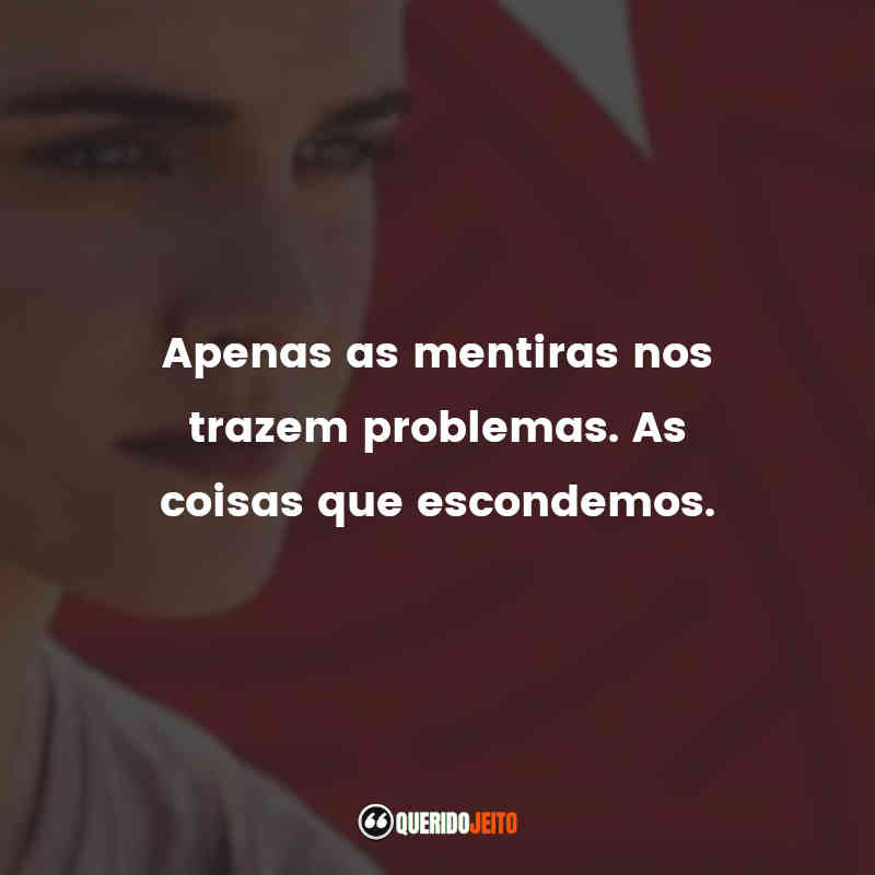 "Apenas as mentiras nos trazem problemas. As coisas que escondemos." Frases de O Círculo