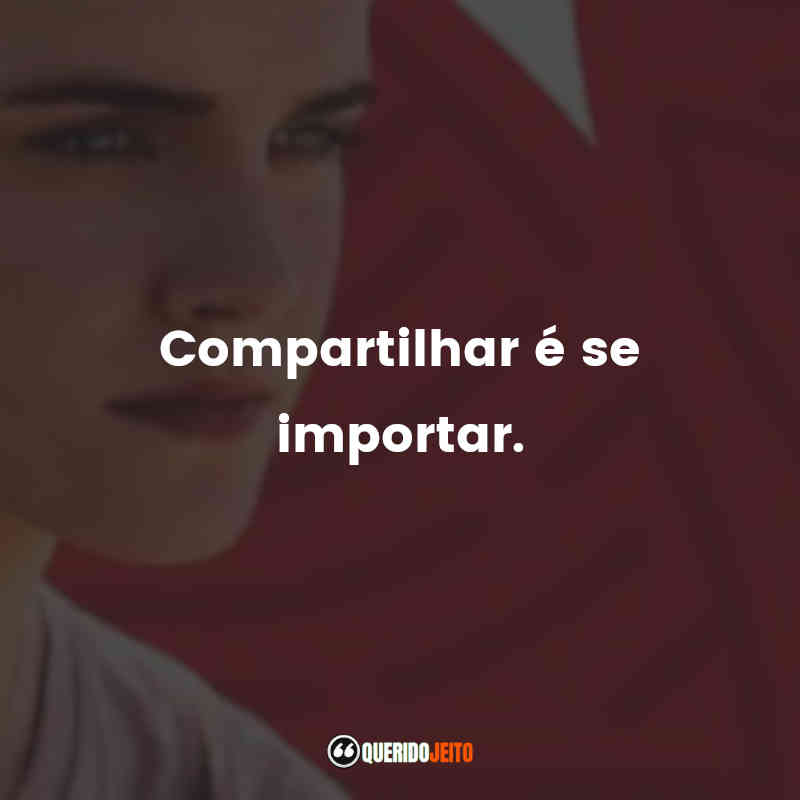 "Compartilhar é se importar." Frases do Filme O Círculo para status