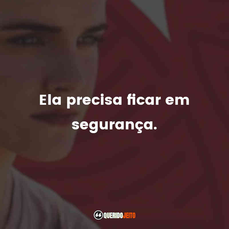 "Ela precisa ficar em segurança."