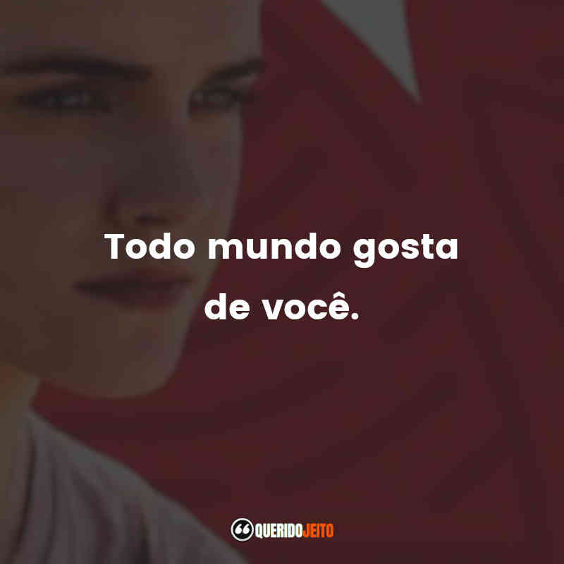 "Todo mundo gosta de você."