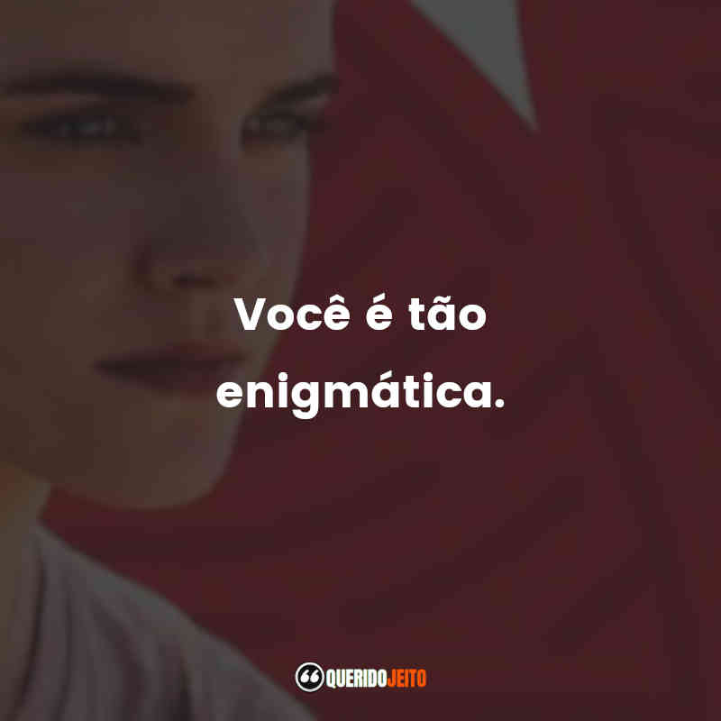 "Você é tão enigmática."