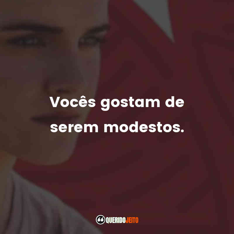 "Vocês gostam de serem modestos."