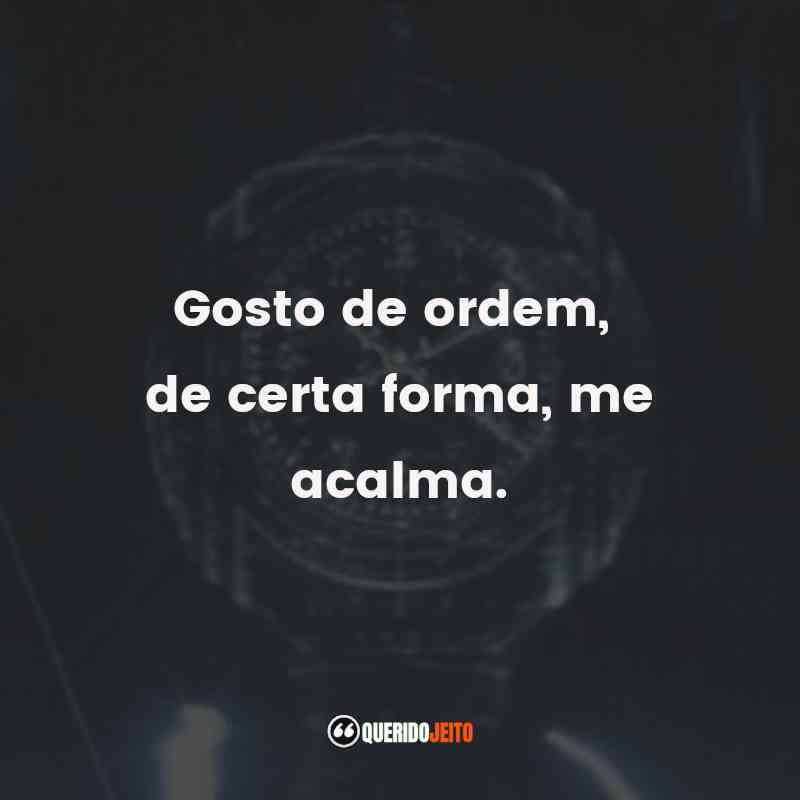 "Gosto de ordem, de certa forma, me acalma."