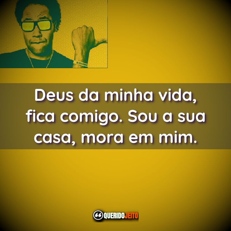 "Deus da minha vida, fica comigo. Sou a sua casa, mora em mim."