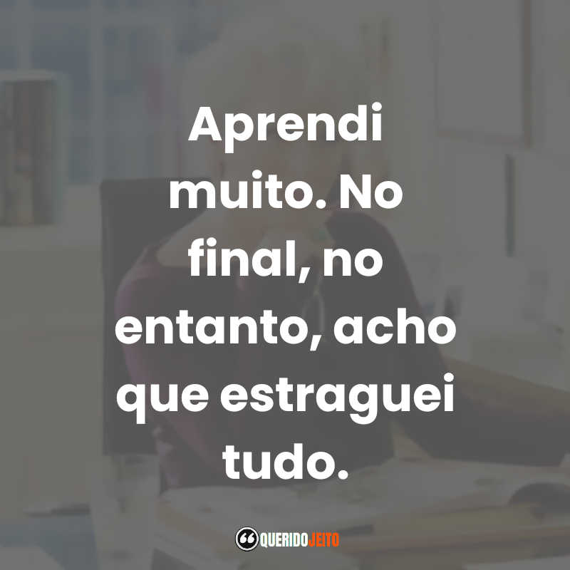 Frases do Filme O Diabo Veste Prada: Aprendi muito. No final, no entanto, acho que estraguei tudo.