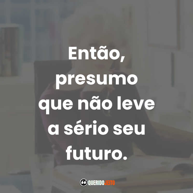 Frases do Filme O Diabo Veste Prada: Então, presumo que não leve a sério seu futuro.