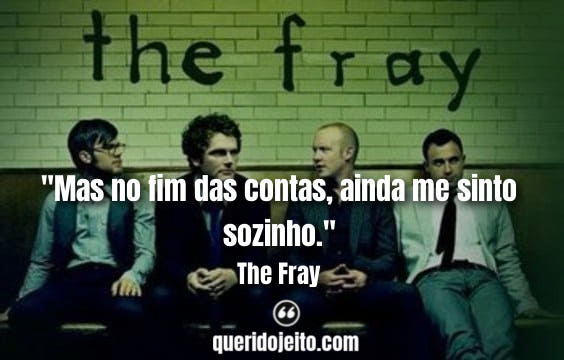 Frases The Fray tumblr, Frases Curtas The Fray, Mensagens The Fray, Frases Cristãs The Fray, Frases Cristãs, 