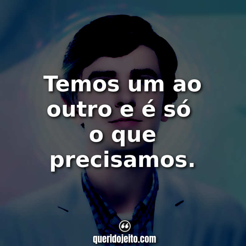Temos um ao outro e é só o que precisamos. The Good Doctor (Série)