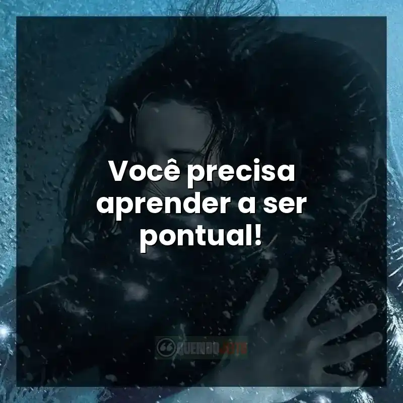 Você precisa aprender a ser pontual!