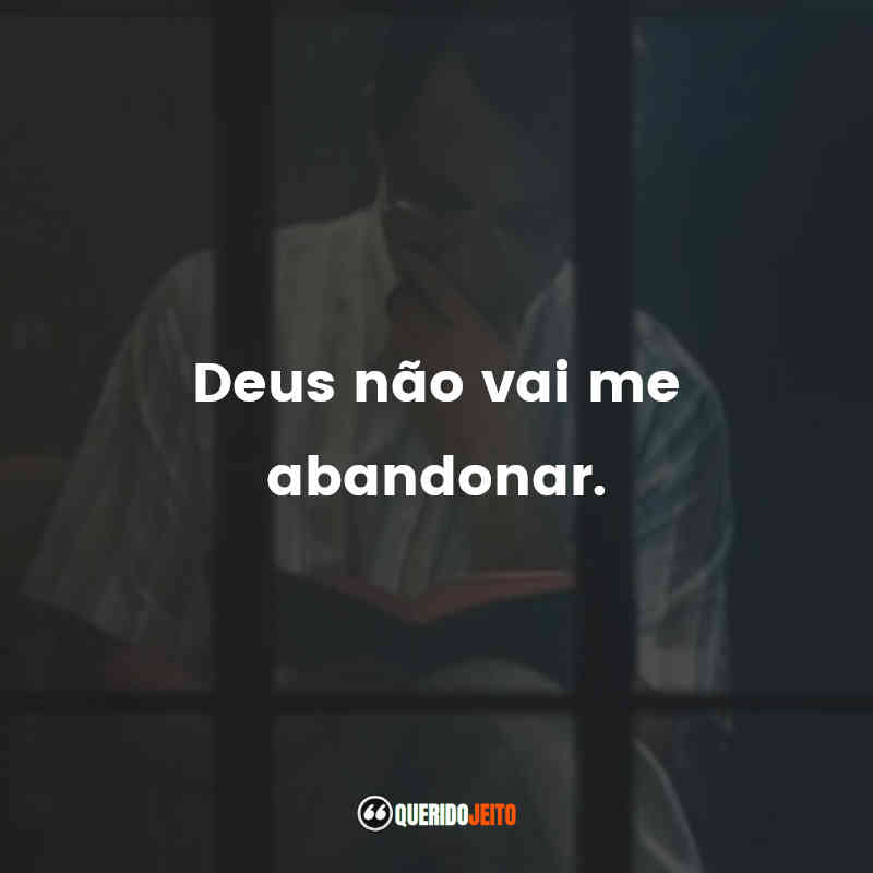"Deus não vai me abandonar."