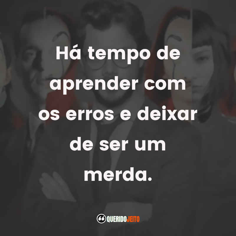 Há tempo de aprender com os erros e deixar de ser um merda.