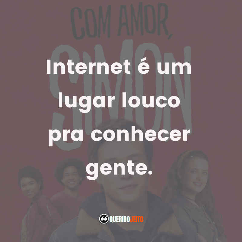 Frases do Filme Com Amor, Simon: Internet é um lugar louco pra conhecer gente.