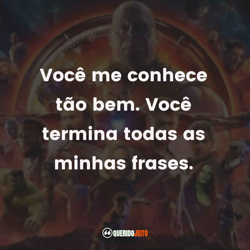 "Você me conhece tão bem. Você termina todas as minhas frases." 