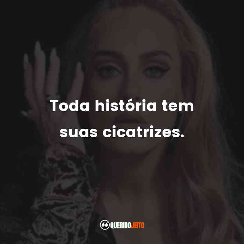 Frases da Adele: Toda história tem suas cicatrizes.