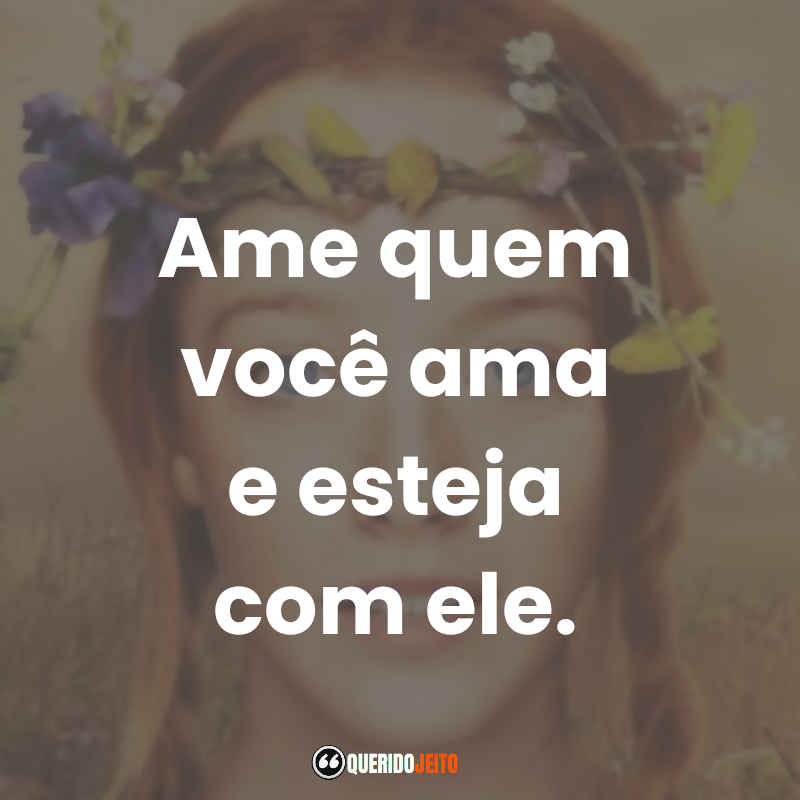 Frases da Série Anne with an E 2ª temporada: Ame quem você ama e esteja com ele.