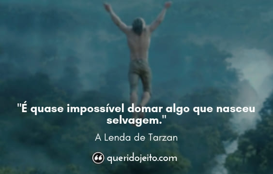 Frases A Lenda de Tarzan, Legendas A Lenda de Tarzan, Frases Tarzan, Frases Jane, 