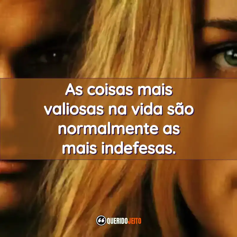 As coisas mais valiosas na vida são normalmente as mais indefesas.