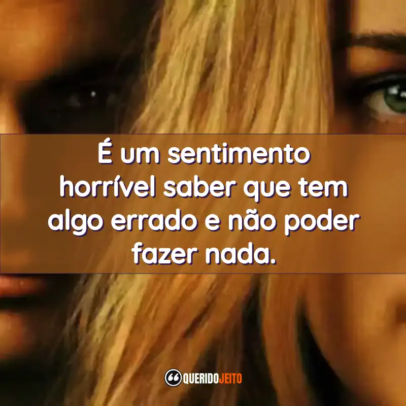 Frases da Série Você: É um sentimento horrível saber que tem algo errado e não poder fazer nada.