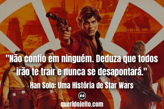 "Não confio em ninguém. Deduza que todos irão te trair e nunca se desapontará." Han Solo: Uma História de Star Wars Frases