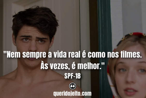 "Nem sempre a vida real é como nos filmes. Às vezes, é melhor." SPF-18 Frases