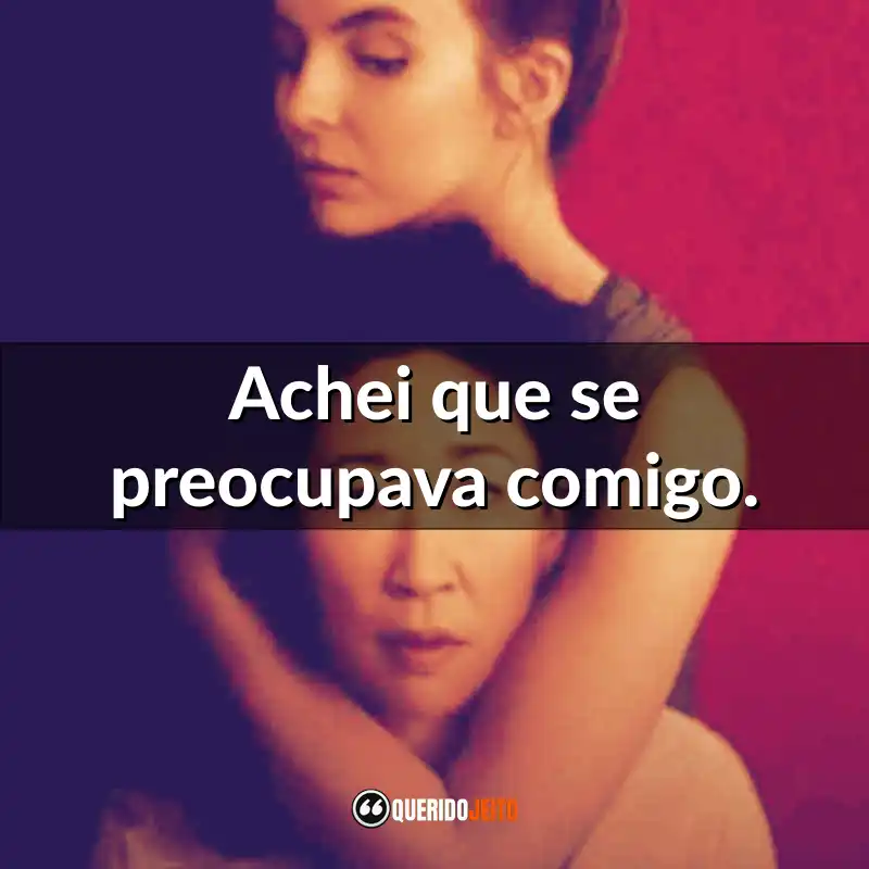 "Achei que se preocupava comigo." Frases da Série Killing Eve