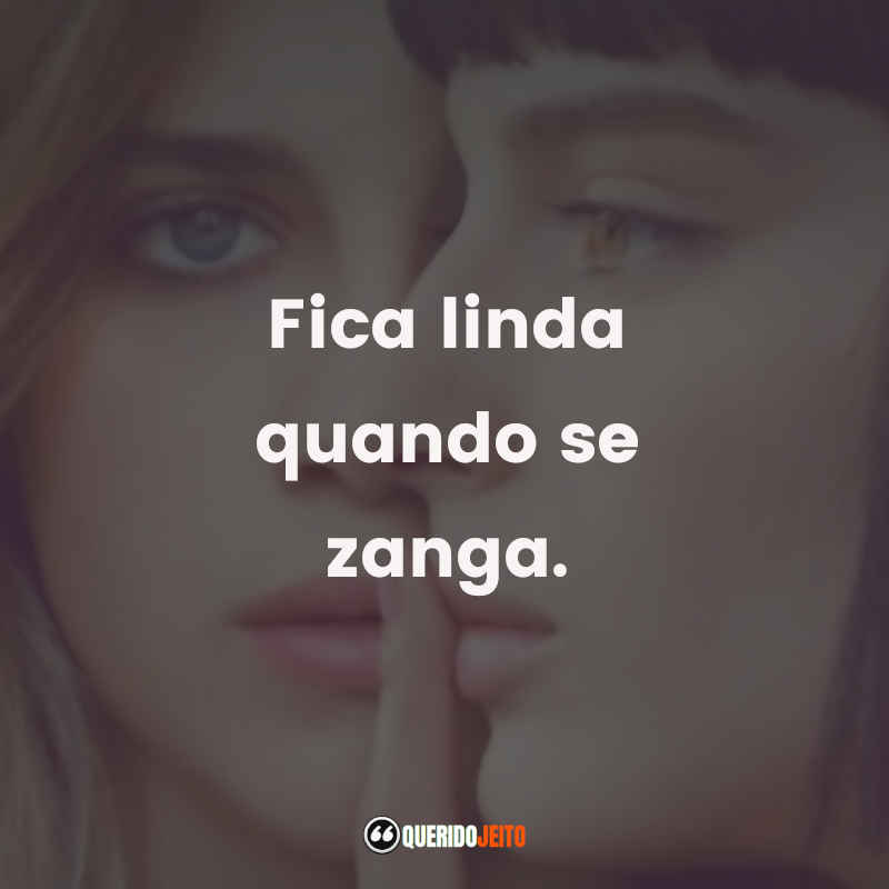Fica linda quando se zanga.