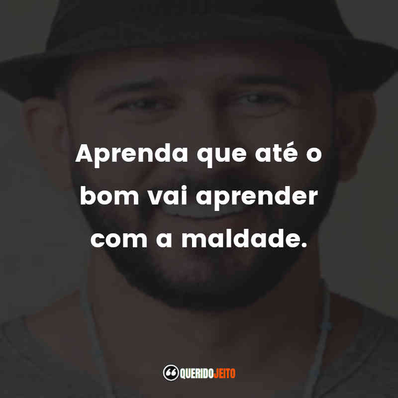 "Aprenda que até o bom vai aprender com a maldade." Frases de Poesia que Transforma - Bráulio Bessa