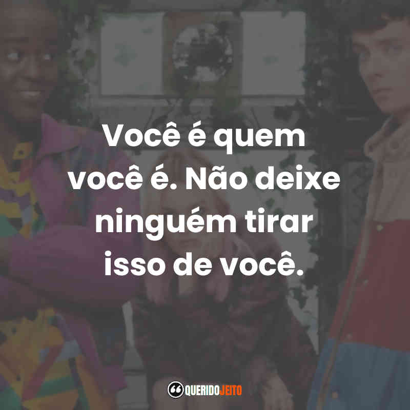 Frases da Série Sex Education: Você é quem você é. Não deixe ninguém tirar isso de você.