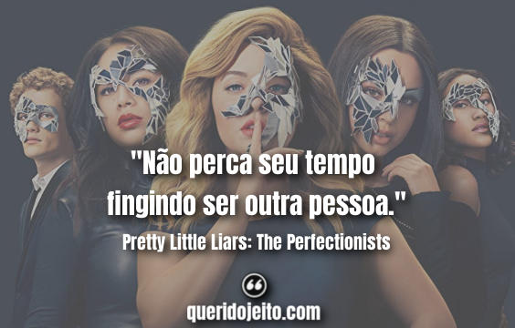 Frases Alison DiLaurentis, Frases Mona Vanderwall, Pretty Little Liars: Os perfeccionistas.